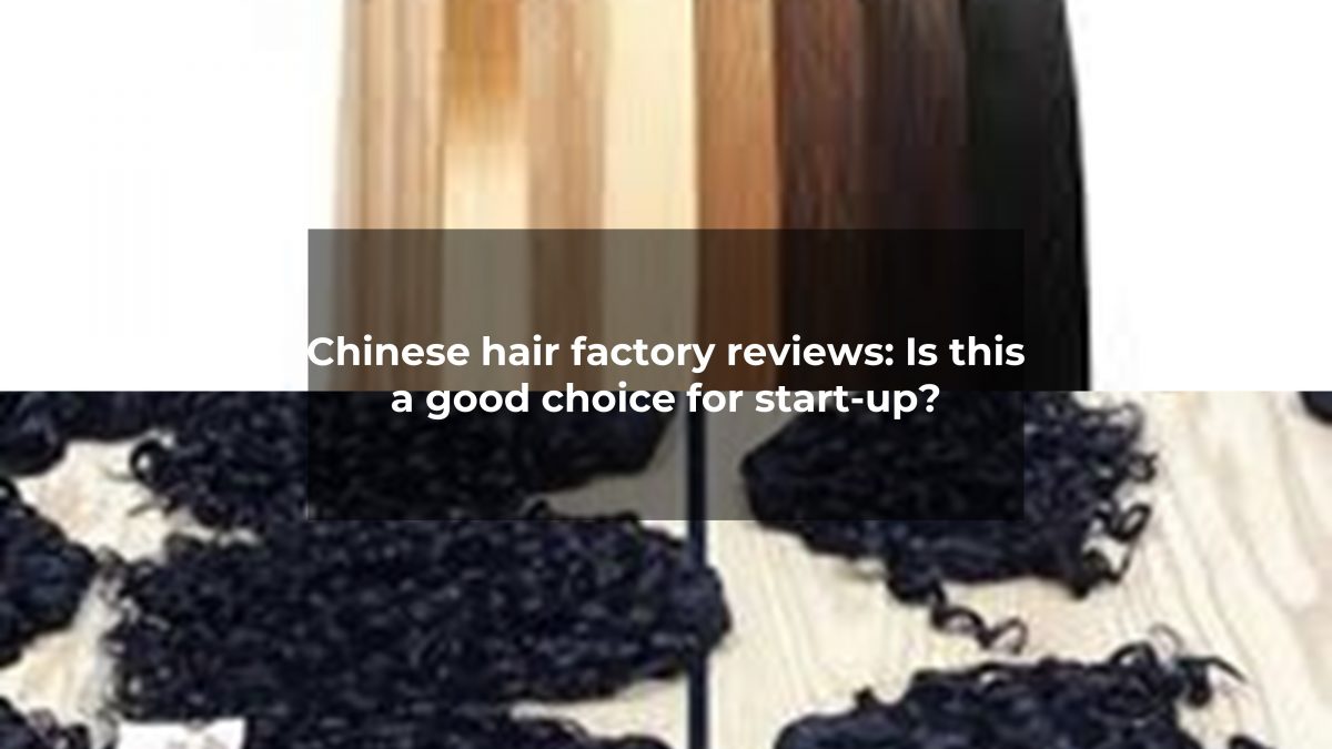 Chinese hair factory reviews