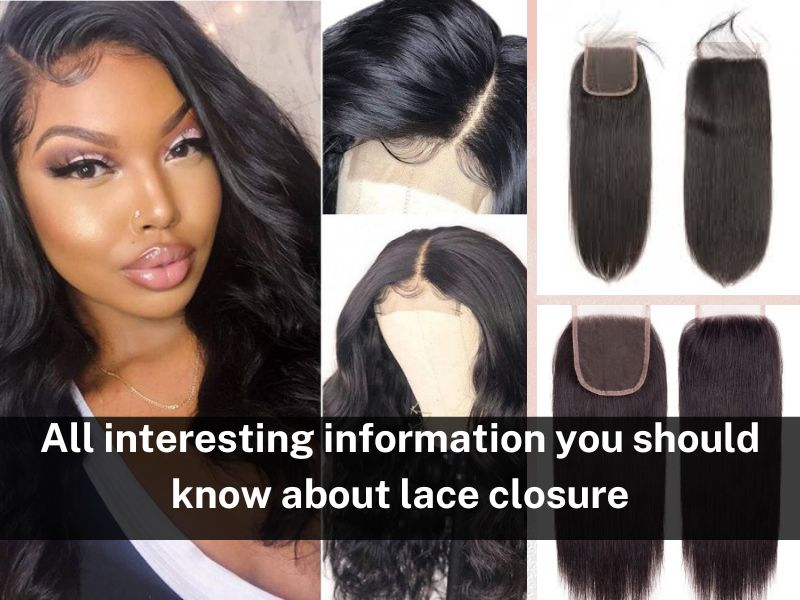 All interesting information you should know about lace closure