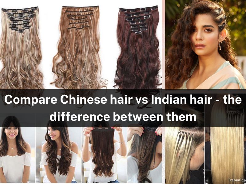 Compare Chinese hair vs Indian hair - the difference between them