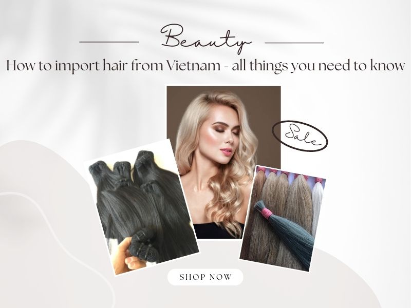 How to import hair from Vietnam - all things you need to know