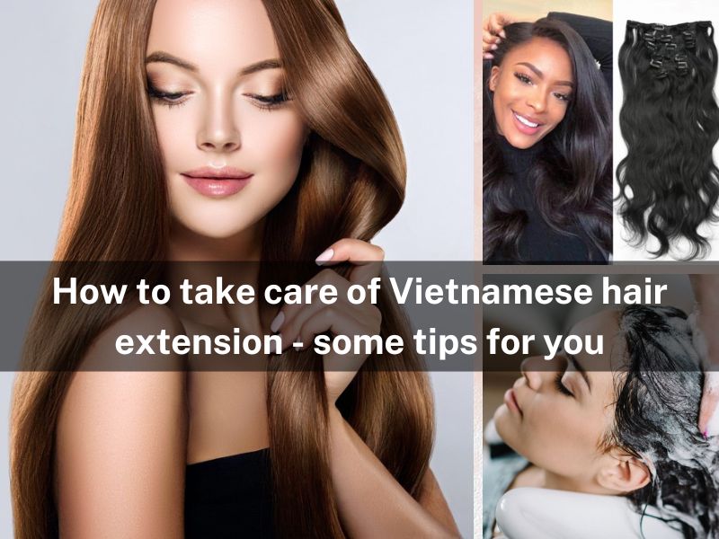 How to take care of Vietnamese hair extension - some tips for you