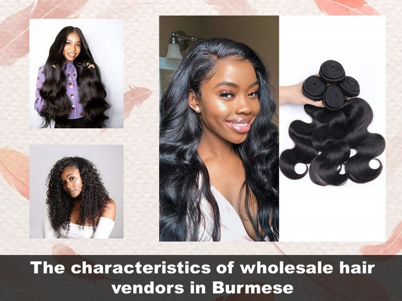 The outstanding characteristics of wholesale hair vendors in Burmese