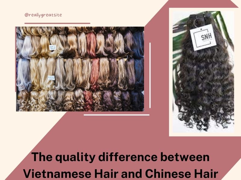 The quality difference between Vietnamese Hair and Chinese Hair