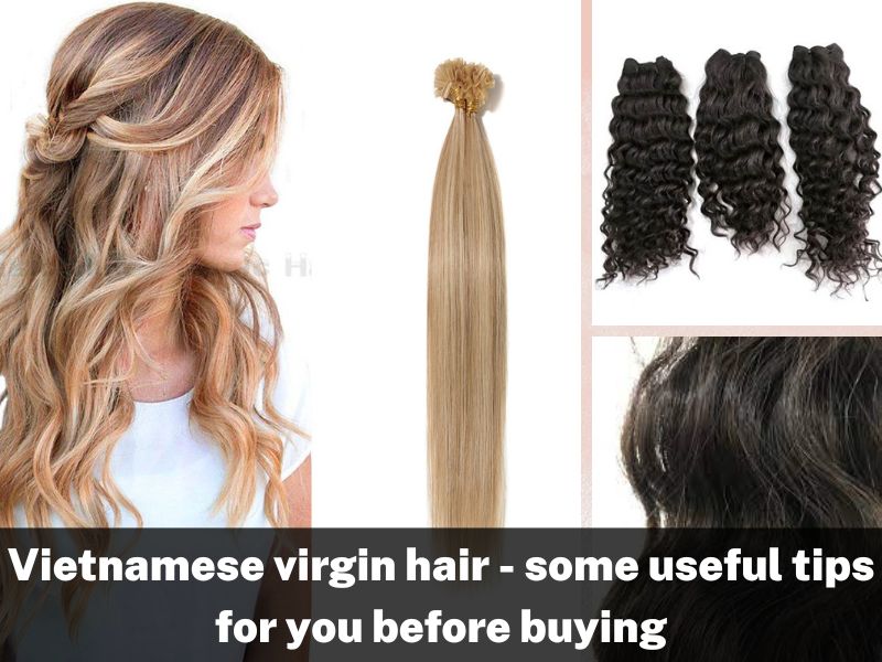 Vietnamese virgin hair - some useful tips for you before buying