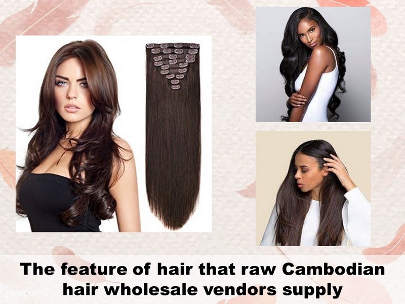 The feature of hair that raw Cambodian hair wholesale vendors supply