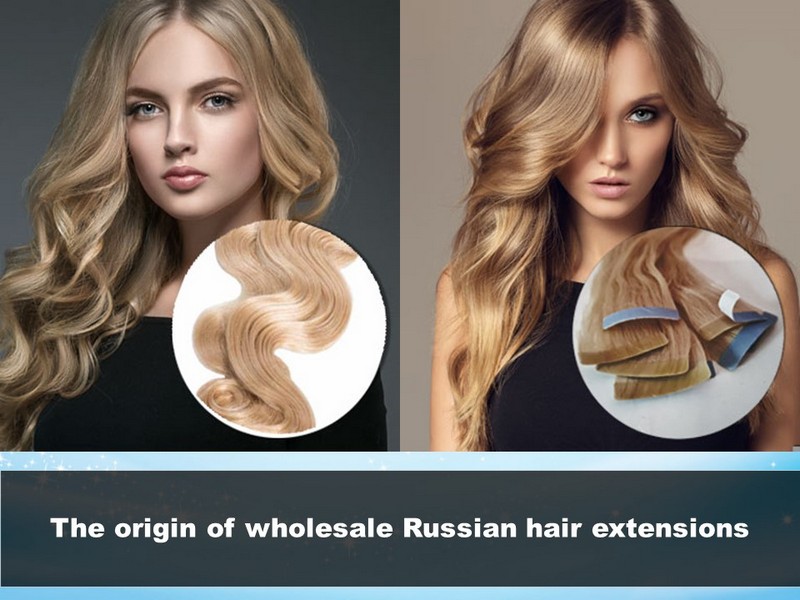 The origin of wholesale Russian hair extensions